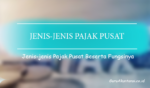 Jenis-Jenis Pajak Pusat