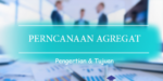 Pengertian Perencanaan Agregat